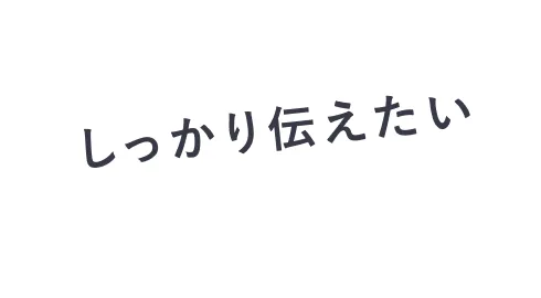 しっかり伝えたい